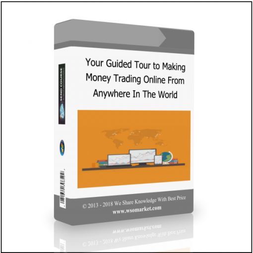 Anywhere in the World Your Guided Tour to Making Money Trading Online from Anywhere in the World - Available now !!!