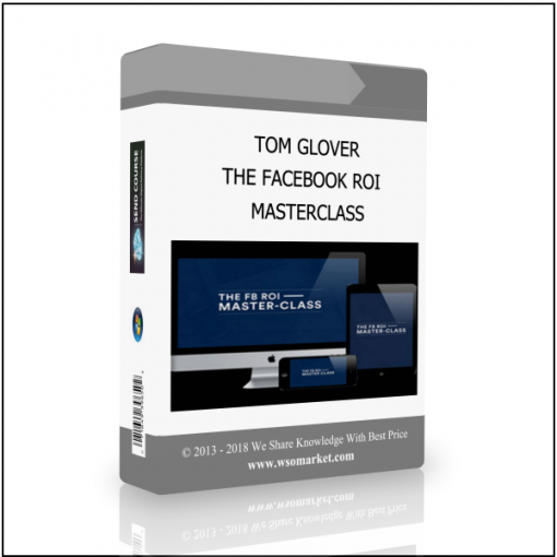 MASTERCLASS TOM GLOVER – THE FACEBOOK ROI MASTERCLASS - Available now !!!