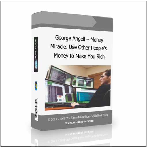 Money to Make You Rich George Angell – Money Miracle. Use Other People’s Money to Make You Rich - Available now !!!
