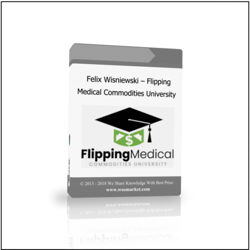 Felix Wisniewski – Flipping Medical Commodities University 1 Felix Wisniewski – Flipping Medical Commodities University - Available now !!