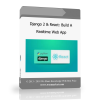 27 1 Django 2 & React: Build A Realtime Web App - Available now !!