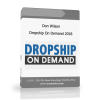 Don Wilson – Dropship On Demand 2018 Don Wilson – Dropship On Demand 2018 - Available now !!