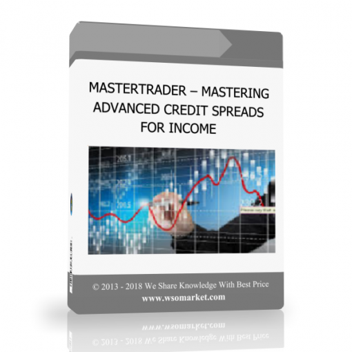 MASTERTRADER – MASTERING ADVANCED CREDIT SPREADS FOR INCOME MASTERTRADER – MASTERING ADVANCED CREDIT SPREADS FOR INCOME - Available now !!
