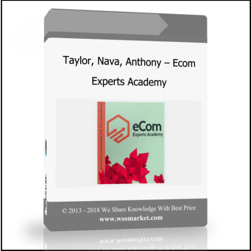Taylor, Nava, Anthony – Ecom Experts Academy - Available now !!!
