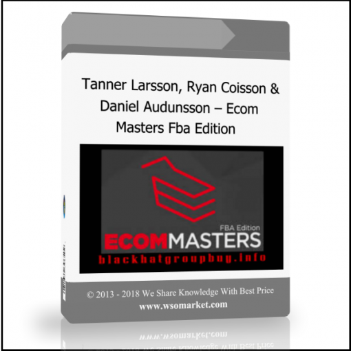Tanner Larsson, Ryan Coisson & Daniel Audunsson – Ecom Masters Fba Edition - Available now !!!