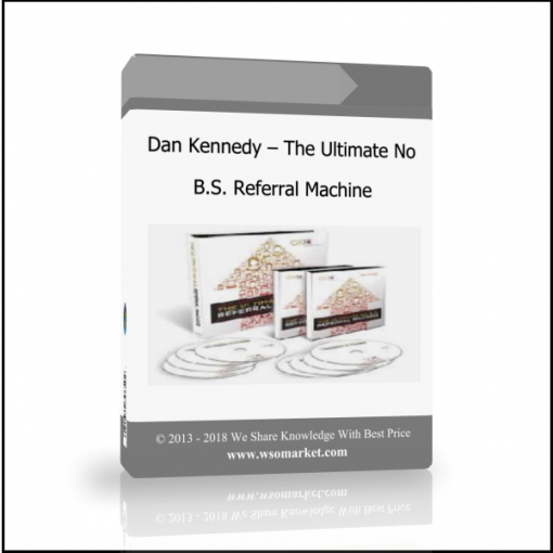 Dan Kennedy – The Ultimate No B.S. Referral Machine - Available now !!!